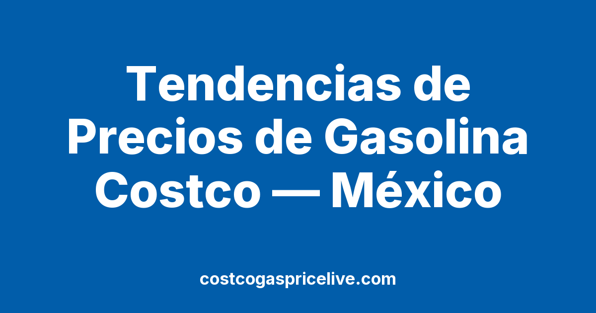 Tendencias de Precios de la Gasolina Costco en México